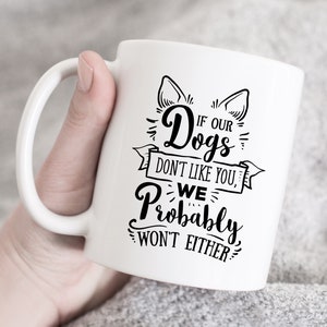 If Our Dogs Don't Like You, We Probably Won't Either Mug, Dog Gift, Funny Dog Coffee Mug, dog lover gift, gift for dog lover, dog coffee mug