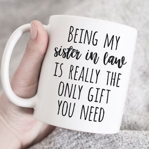 Being My Sister in Law Is Really The Only Gift You Need Mug, Gift for sister in law, Coffee Mug, Sister In Law Mug, birthday gift, gift idea