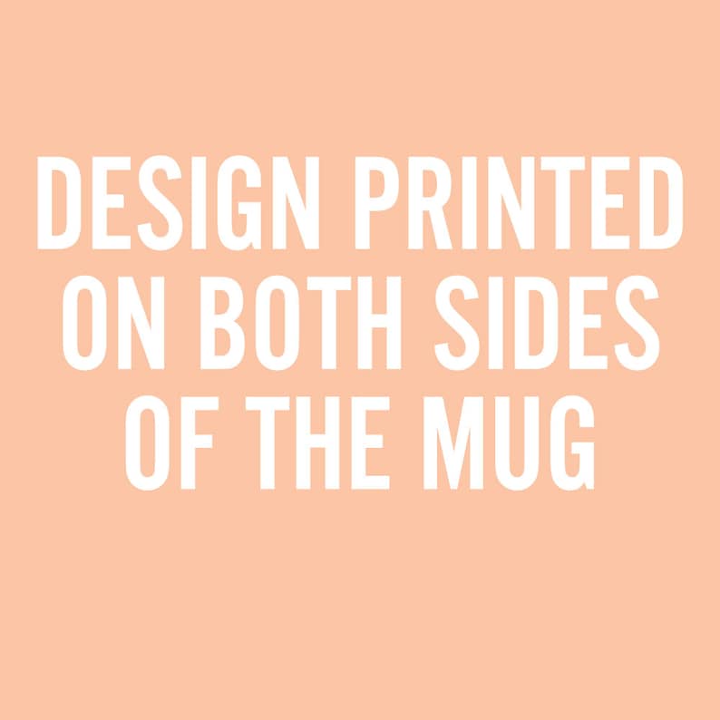 May include: White text on a peach background reads "DESIGN PRINTED ON BOTH SIDES OF THE MUG".