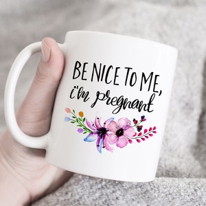 Be Nice To Me I&#39;m Pregnant Mug, Baby Shower Gift, Pregnancy Announcement mug, pregnancy reveal, funny gift, baby shower mug, mom to be gift