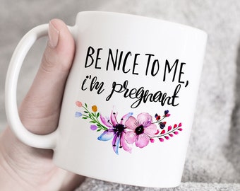 Be Nice To Me I'm Pregnant Mug, Baby Shower Gift, Pregnancy Announcement mug, pregnancy reveal, funny gift, baby shower mug, mom to be gift