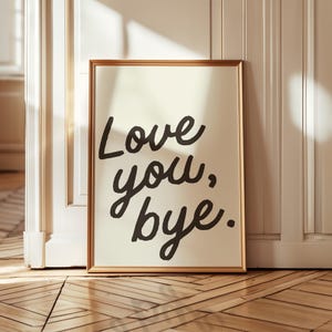 Love You, Bye Print | Classic Black | Love You Bye Sign | Entry Way Wall Art | Funny Home Decor | Trendy Quote Print | Housewarming Gift