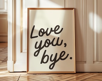 Love You Bye Quote Print, Funny Home Decor (Digital Download)