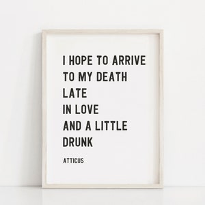 Espero llegar a mi muerte tarde, enamorado y un poco borracho / Cita de Atticus / Cita divertida Imprimir / Cita inspiradora / Impresión de Atticus