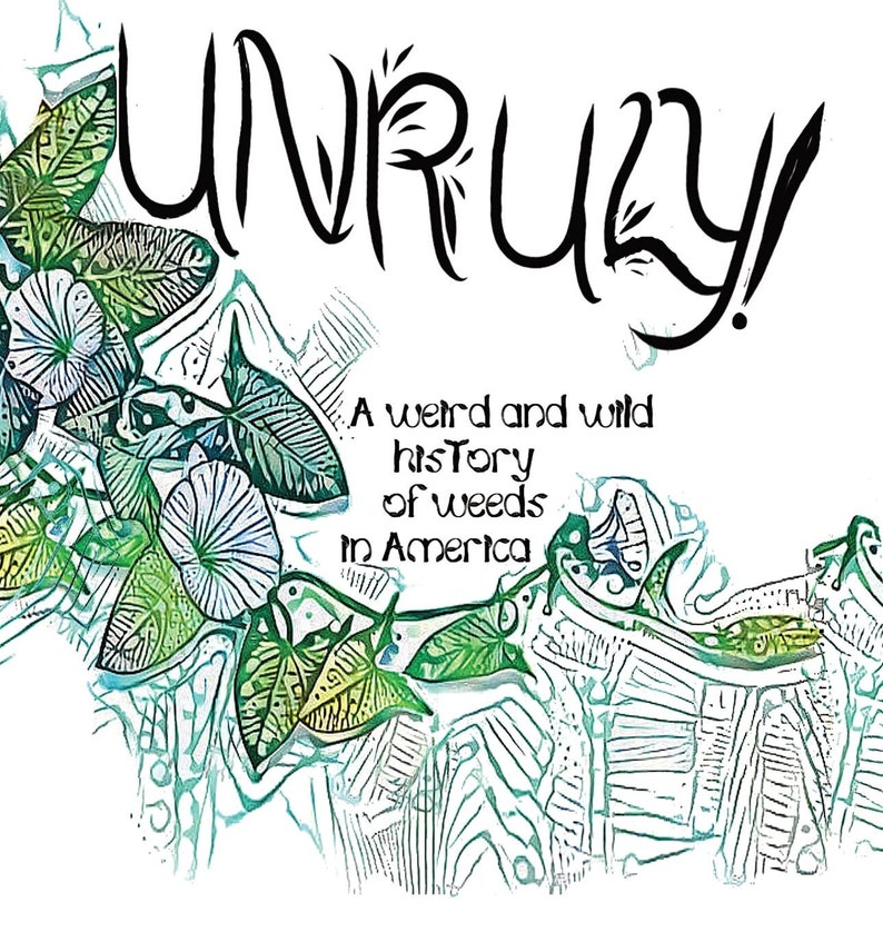 Unruly A Weird And Wild History Of Weeds In America Hardcover Book image 1