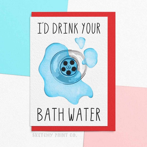 Funny Valentines Card | I'd Drink Your Bathwater | Rude Valentine's Day Card For Partner | Send Your Card Direct With A Personalised Message