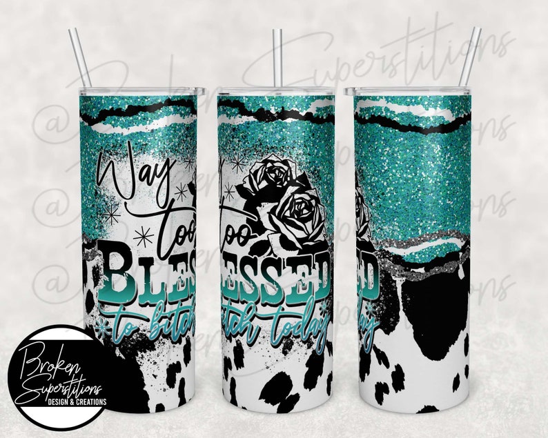 20 Oz Straight Tumbler Wrap Way Too Blessed to Bitch Today Music Koe