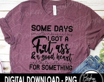 Got a Fat Ass & A Good Heart | Quote, Meme, Tik Tok, PNG