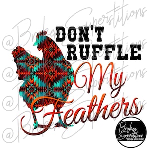 May include: A colorful rooster silhouette with a geometric pattern in shades of red, orange, turquoise, and black. The text "Don't ruffle my feathers" is written in black and orange.