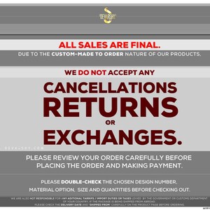 May include: A grey and white informational graphic with the text: ALL SALES ARE FINAL. DUE TO THE CUSTOM-MADE TO ORDER NATURE OF OUR PRODUCTS, WE DO NOT ACCEPT ANY CANCELLATIONS, RETURNS OR EXCHANGES. PLEASE REVIEW YOUR ORDER CAREFULLY BEFORE PLACING.