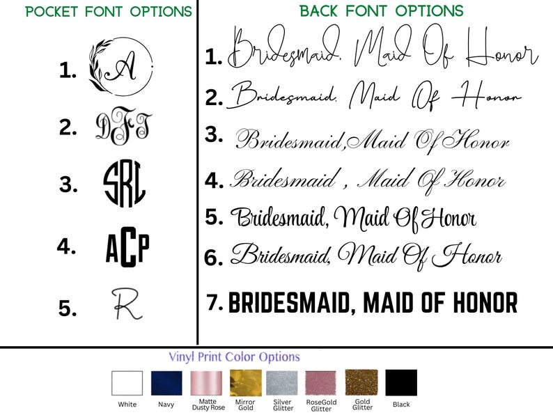 May include: Image showcasing font and color options for personalized items. Includes pocket font options with letters and monograms, and back font options with "Bridesmaid, Maid Of Honor" in various styles. Also shows vinyl print color options including white, navy, and gold glitter.