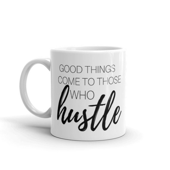 Hustle Coffee Mug Good Things Come To Those Who Hustle Custom Etsy