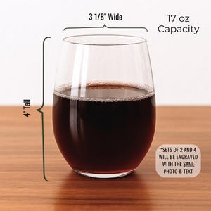 This personalized stemless wine glass with photo is 4 inches tall and 3 1/8 inches in diameter with a capacity of 17 ounces.