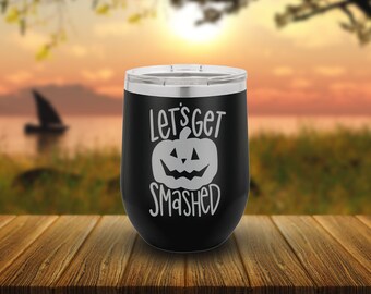 Halloween Party Wine Tumbler/Custom Engraved Wine Cups/Funny Engraved Wine Tumbler Gift/Pumpkin Tumbler/Let's Get Smashed Insulated Wine Mug