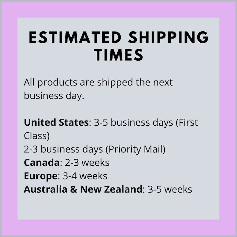 May include: A light gray rectangular informational sign with a lavender border. The text reads: ESTIMATED SHIPPING TIMES. All products are shipped the next business day. United States: 3-5 business days (First Class), 2-3 business days (Priority Mail).