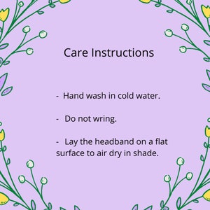 May include: A light purple square card with a green and yellow floral border. The text reads: Care Instructions. Hand wash in cold water. Do not wring. Lay the headband on a flat surface to air dry in shade. The design is simple and clear.