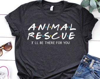 Animal Rescue shirt, I'll Be There For You, Rescuer Shirt, Veterinarian Shirt, Pet lover shirt, Animal Lover's gift
