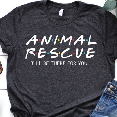 Animal Rescue Shirt I'll Be There for You Rescuer Shirt Etsy