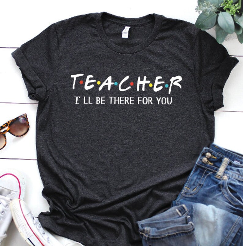 Teacher Shirt I'll Be There for You Gifts for Teacher Etsy