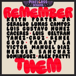 May include: A beige graphic design featuring the words "REMEMBER THEM" in red, with a list of names in black. The design includes the text "PIXELCASS DESIGNS" at the top.