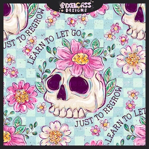May include: A digital illustration of a skull with pink flowers and green leaves on a blue and white checkered background. The text "Just to Regrow" and "Learn to Let Go" is repeated around the skull.