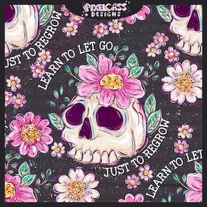 May include: A dark gray background features a repeating pattern of skulls, flowers, and text. The central skull is adorned with a pink flower. The text reads "LEARN TO LET GO" and "JUST TO REGROW". The design includes pink, white, and green floral elements.