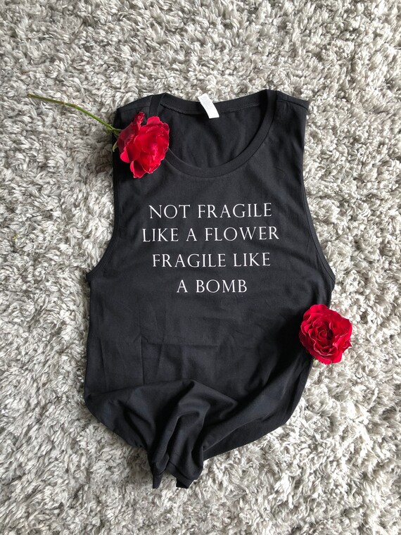 Not Fragile Like A Flower Fragile Like A Bomb Muscle Tank Etsy