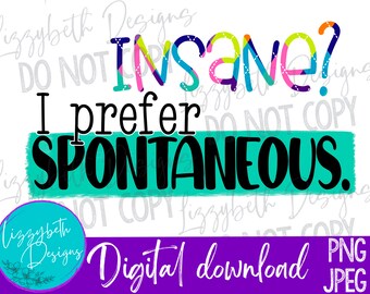 Insane- Prefer Spontaneous Funny PNG Sublimation Design, Rebekah Mikaelson TVD Saying