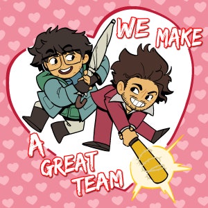 May include: A cartoon illustration featuring two characters within a heart shape, with the text "WE MAKE A GREAT TEAM." One character is in a teal coat and glasses, holding an umbrella. The other is in a red suit and holds a baseball bat wrapped in barbed wire. The background is pink with hearts.