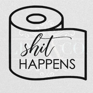 Sh*t Happens Bathroom File SVG JPEG PNG File