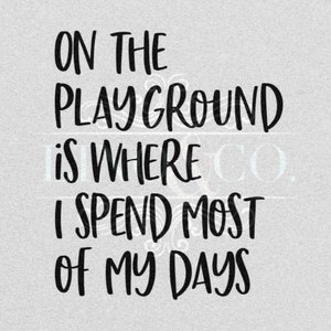 On The Playground is Where I Spend Most Of My Days SVG JPEG PNG File