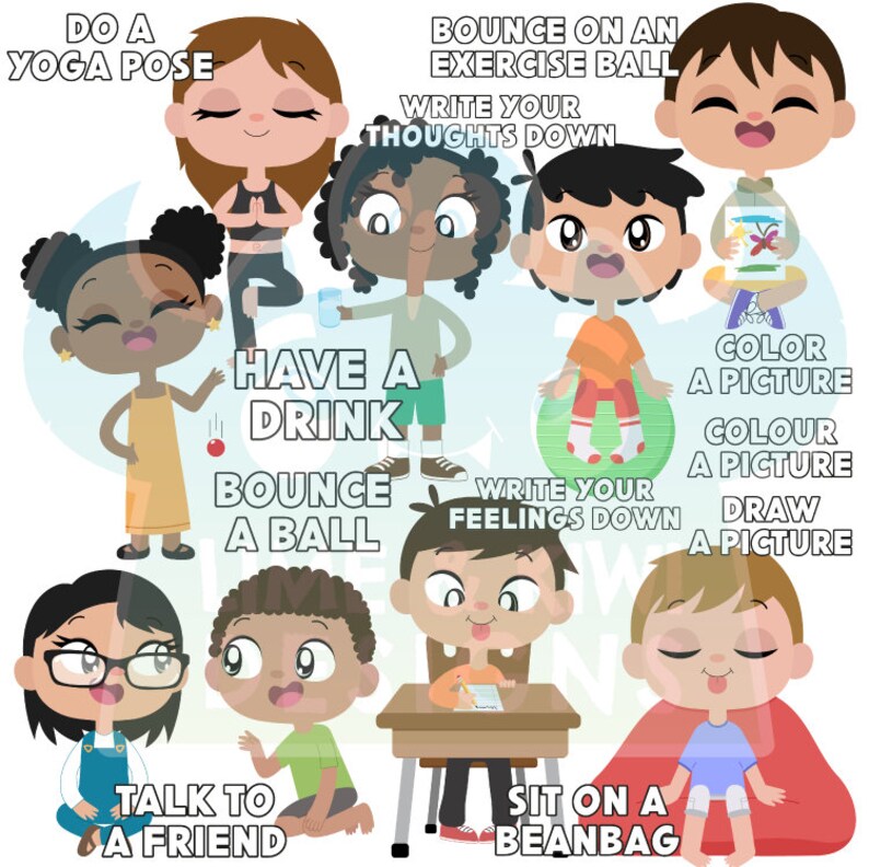 May include: Illustration of nine children with different activities to do, including yoga, bouncing a ball, writing down thoughts and feelings, having a drink, coloring, and talking to a friend. The text "DO A YOGA POSE", "BOUNCE ON AN EXERCISE BALL", "WRITE YOUR THOUGHTS DOWN", "HAVE A DRINK", "BOUNCE A BALL", "WRITE YOUR FEELINGS DOWN", "COLOR A PICTURE", "COLOUR A PICTURE", "DRAW A PICTURE", "TALK TO A FRIEND", and "SIT ON A BEANBAG" is included in the illustration.