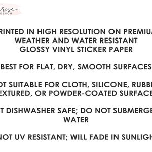 May include: White background with black text detailing sticker specifications. The text reads: printed in high resolution on premium weather and water resistant glossy vinyl sticker paper. Best for flat, dry, smooth surfaces.