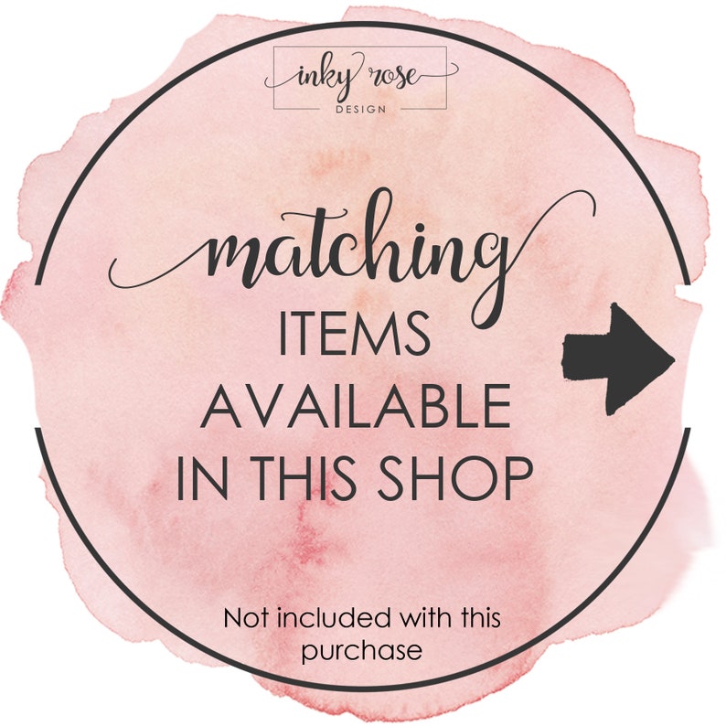 May include: A pink watercolor circle with a black outline and the text "inky rose DESIGN" at the top. The text "matching ITEMS AVAILABLE IN THIS SHOP" is in the center of the circle with a black arrow pointing to the right. The text "Not included with this purchase" is at the bottom of the circle.