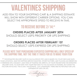 May include: A pink and white graphic with the text "Valentines Shipping" and instructions for shipping orders to arrive before February 14th. The text states that orders placed after January 30th should select USPS Priority or UPS shipping and orders placed after February 1st should select USPS Express or UPS shipping. The graphic also includes a note that expedited shipping only speeds up the shipping time, not the time it takes to make the item.