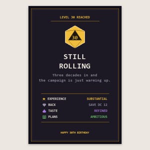 May include: A dark rectangular birthday card featuring a yellow pixelated 20-sided die icon with the number 30. Text reads: LEVEL 30 REACHED, STILL ROLLING, Three decades in and the campaign is just warming up, EXPERIENCE SUBSTANTIAL, BACK SAVE DC 12, TASTE REFINED, PLANS AMBITIOUS, HAPPY 30TH BIRTHDAY.
