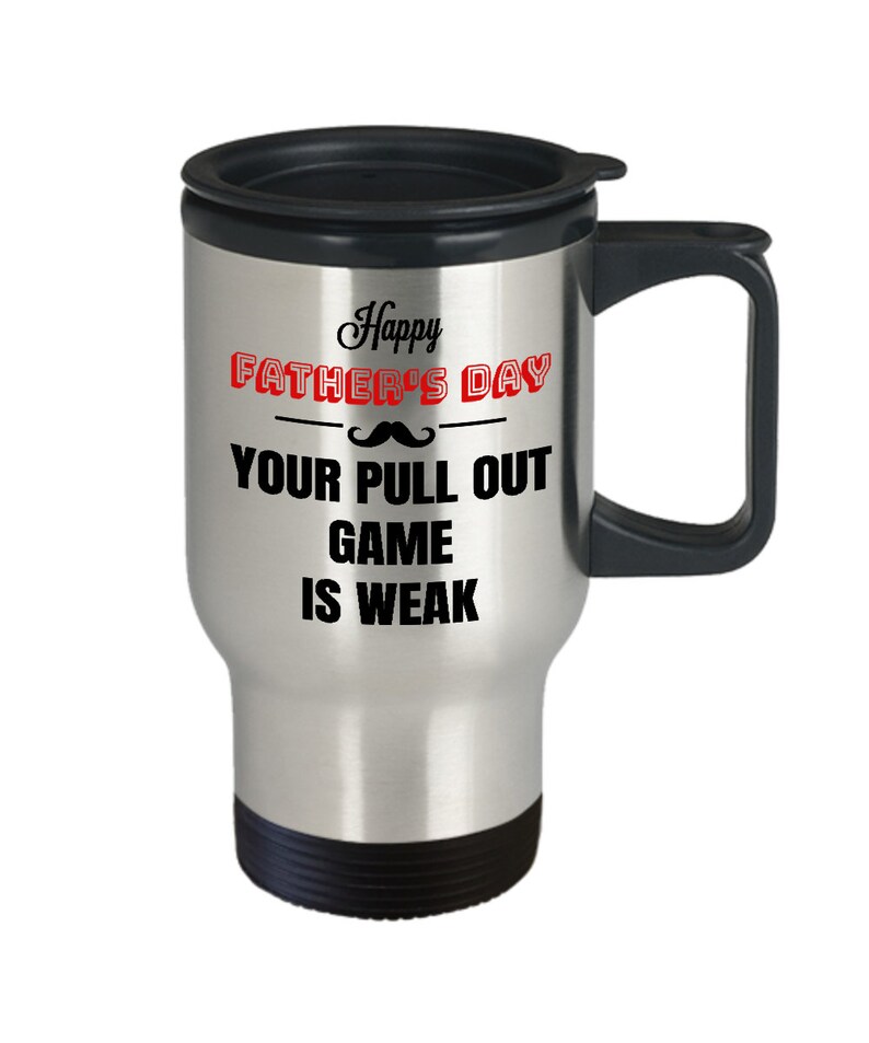 Your Pull Out Game Is Weak Travel Mug Gift for Father/'s DayBirthdayFatherDad Mug Funny Happy Father/'s Day Mug