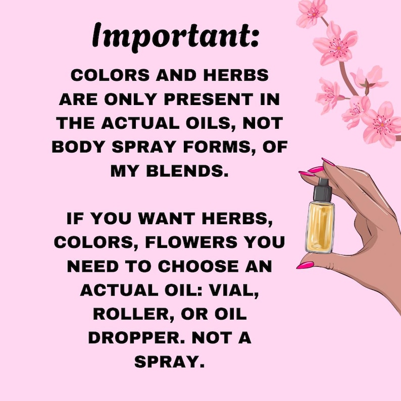 Puede incluir: Importante: Los colores y las hierbas solo est&aacute;n presentes en los aceites reales, no en las formas de spray corporal, ni en mis mezclas. Si quieres hierbas, colores, flores, necesitas elegir un aceite real: vial, rodillo o gotero. No un spray.