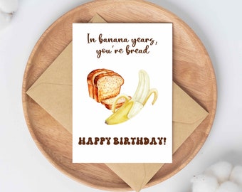 Banana Bread Birthday Card, In Banana Years You're Bread, Best Friend Birthday Card, Funny Birthday Card  Snarky Greeting Card