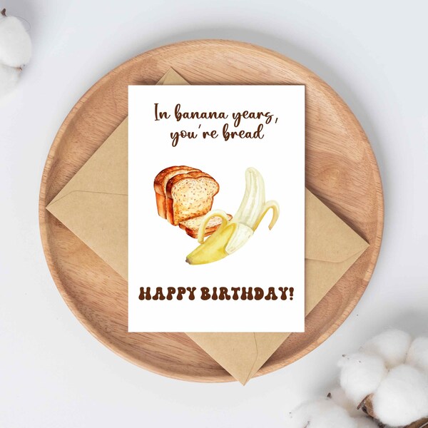 Banana Bread Birthday Card, In Banana Years You're Bread, Best Friend Birthday Card, Funny Birthday Card  Snarky Greeting Card