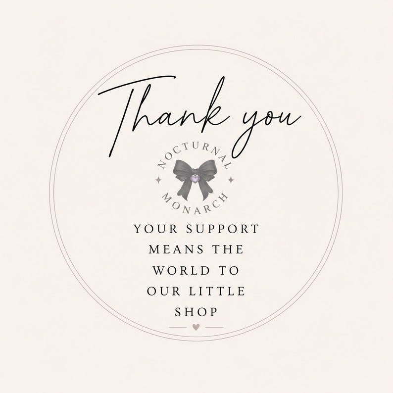 May include: A circular thank you card with a light beige background and thin border. It features the text Thank you, Nocturnal Monarch, and Your support means the world to our little shop. A black bow graphic is centered with a small heart icon.
