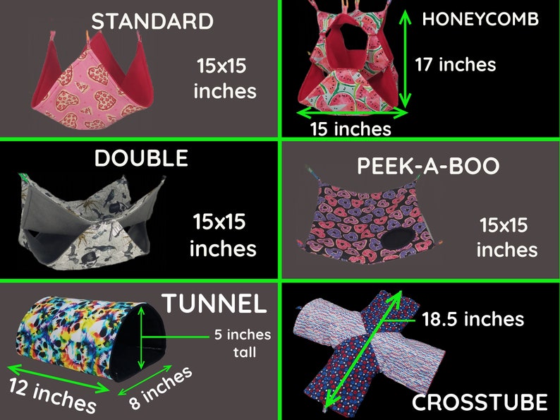 May include: A variety of small pet hammocks and tunnels in different colors and patterns. The hammocks are 15 inches by 15 inches and the tunnel is 12 inches long and 8 inches wide. The honeycomb hammock is 17 inches tall and 15 inches wide. The crosstube is 18.5 inches long.