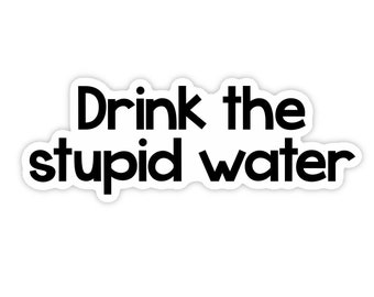 Drink the water sticker, drink your water sticker, mental health stickers funny, funny self care stickers, hydrate sticker