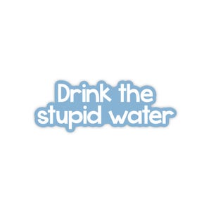 Drink your water sticker, hydrate sticker, drink water sticker, drink water stickers, mental health stickers funny, self care sticker