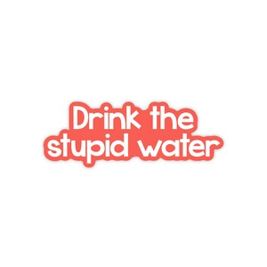 Drink your water sticker, hydrate sticker, drink water stickers, mental health stickers funny, funny self care sticker, drink water sticker
