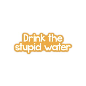 Drink your water sticker, hydrate sticker, funny self care sticker, drink water sticker, drink water stickers, mental health stickers funny,