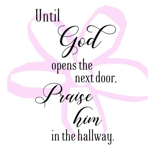 Instant Download - Until God Opens the Next Door Praise Him in the Hallway  Digital File pdf, eps, jpeg, svg, png, dxf