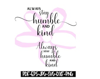 Instant Download - Always Stay Humble and Kind Digital File pdf, eps, jpeg, svg, png, dxf
