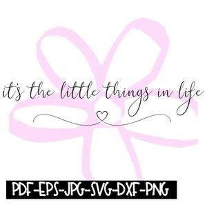 Descarga instantánea -It&#39;s the Little Things in Life Digital File pdf, eps, jpeg, svg, png, dxf
