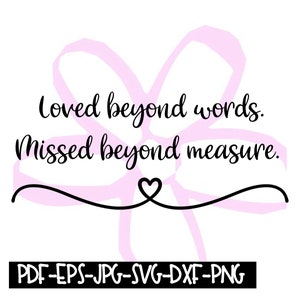 May include: A black and white graphic with a pink flower design. The text reads "Loved beyond words. Missed beyond measure."  The text is in a cursive font. Below the text is a line of text that reads "PDF-EPS-JPG-SVG-DXF-PNG".